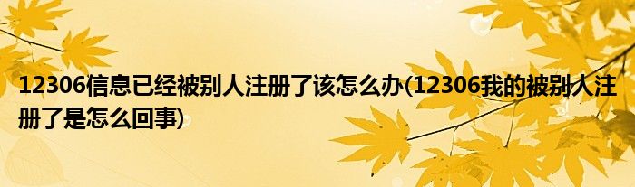 12306信息已經(jīng)被別人注冊了該怎么辦(12306我的被別人注冊了是怎么回事)