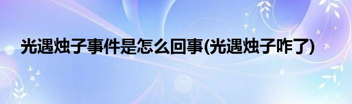 光遇燭子事件是怎么回事(光遇燭子咋了)