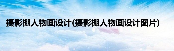 攝影棚人物畫設(shè)計(jì)(攝影棚人物畫設(shè)計(jì)圖片)