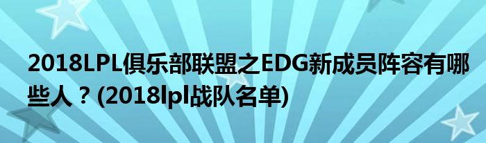 2018LPL俱樂部聯(lián)盟之EDG新成員陣容有哪些人？(2018lpl戰(zhàn)隊名單)