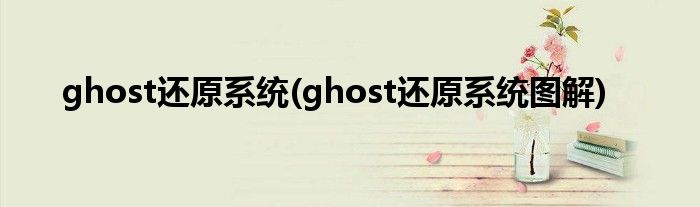 ghost還原系統(tǒng)(ghost還原系統(tǒng)圖解)