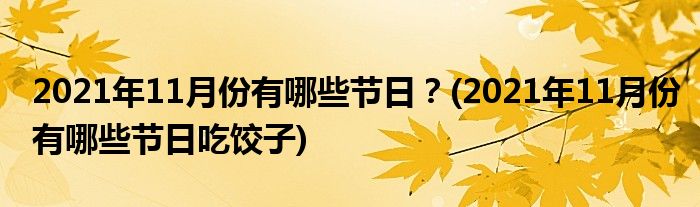 2021年11月份有哪些節(jié)日？(2021年11月份有哪些節(jié)日吃餃子)