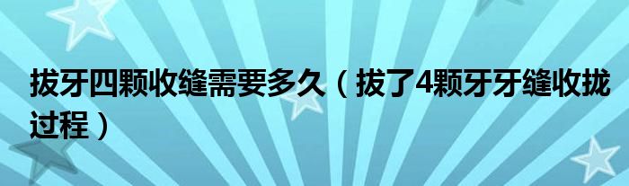 拔牙四顆收縫需要多久（拔了4顆牙牙縫收攏過(guò)程）