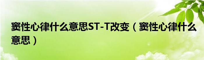 竇性心律什么意思ST-T改變（竇性心律什么意思）