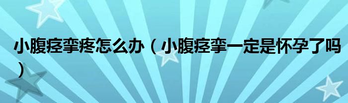 小腹痙攣疼怎么辦（小腹痙攣一定是懷孕了嗎）