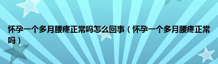 懷孕一個多月腰疼正常嗎怎么回事（懷孕一個多月腰疼正常嗎）