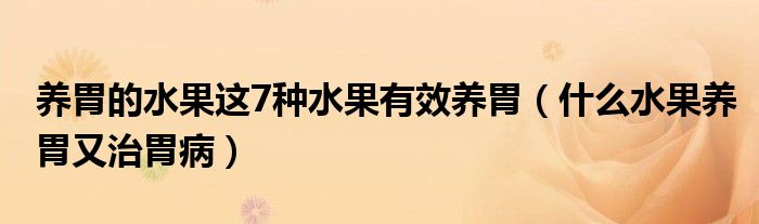 養(yǎng)胃的水果這7種水果有效養(yǎng)胃（什么水果養(yǎng)胃又治胃?。?class='thumb lazy' /></a>
		    <header>
		<h2><a  href=