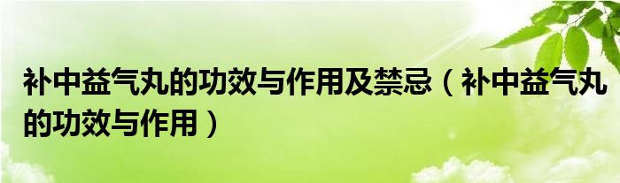 補中益氣丸的功效與作用及禁忌（補中益氣丸的功效與作用）