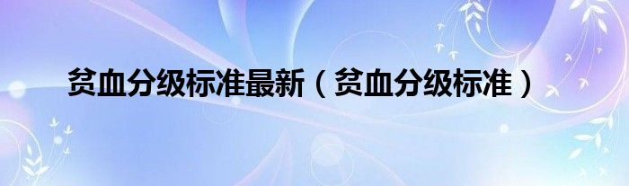 貧血分級標準最新（貧血分級標準）