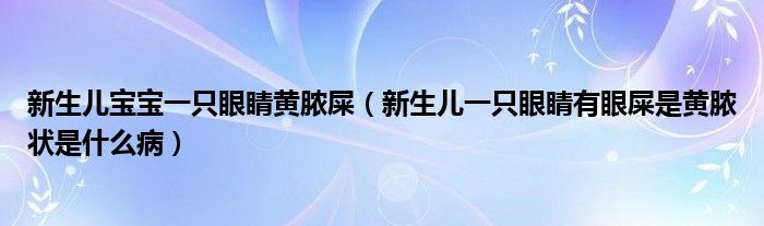 新生兒寶寶一只眼睛黃膿屎（新生兒一只眼睛有眼屎是黃膿狀是什么?。?class='thumb lazy' /></a>
		    <header>
		<h2><a  href=