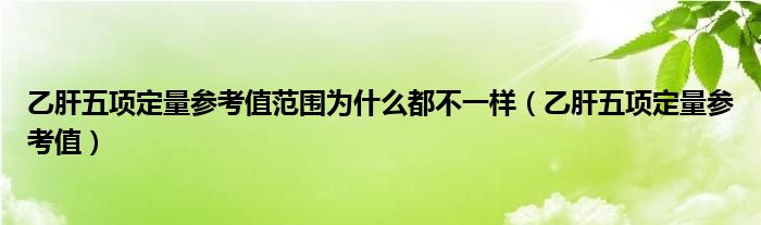 乙肝五項(xiàng)定量參考值范圍為什么都不一樣（乙肝五項(xiàng)定量參考值）