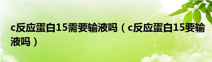 c反應(yīng)蛋白15需要輸液?jiǎn)幔╟反應(yīng)蛋白15要輸液?jiǎn)幔? /></span>
		<span id=