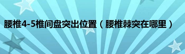 腰椎4-5椎間盤突出位置（腰椎棘突在哪里）