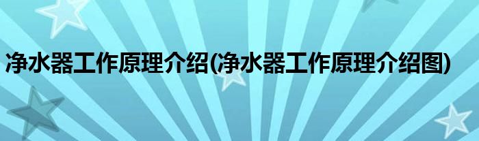 凈水器工作原理介紹(凈水器工作原理介紹圖)