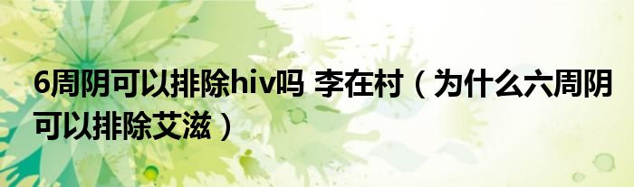 6周陰可以排除hiv嗎 李在村（為什么六周陰可以排除艾滋）