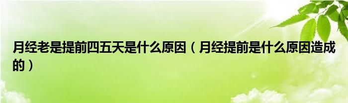 月經老是提前四五天是什么原因（月經提前是什么原因造成的）