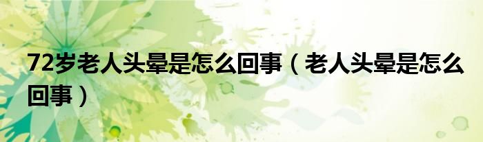 72歲老人頭暈是怎么回事（老人頭暈是怎么回事）