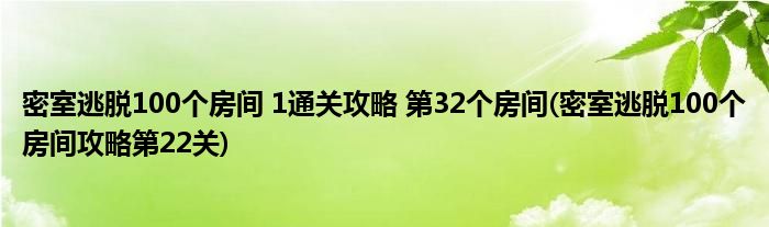 密室逃脫100個(gè)房間 1通關(guān)攻略 第32個(gè)房間(密室逃脫100個(gè)房間攻略第22關(guān))