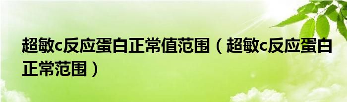 超敏c反應蛋白正常值范圍（超敏c反應蛋白正常范圍）