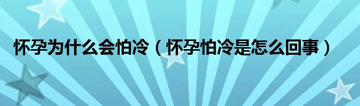 懷孕為什么會(huì)怕冷（懷孕怕冷是怎么回事）