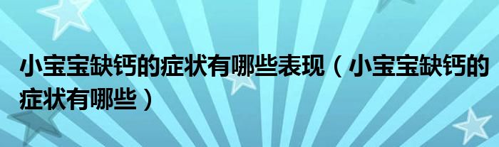 小寶寶缺鈣的癥狀有哪些表現(xiàn)（小寶寶缺鈣的癥狀有哪些）