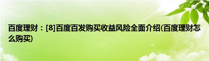 百度理財：[8]百度百發(fā)購買收益風險全面介紹(百度理財怎么購買)