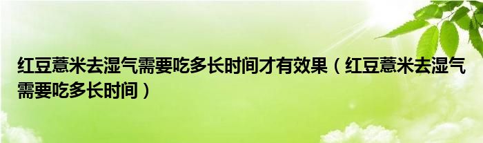 紅豆薏米去濕氣需要吃多長時間才有效果（紅豆薏米去濕氣需要吃多長時間）