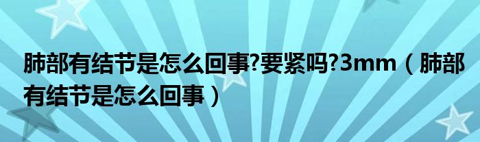 肺部有結(jié)節(jié)是怎么回事?要緊嗎?3mm（肺部有結(jié)節(jié)是怎么回事）