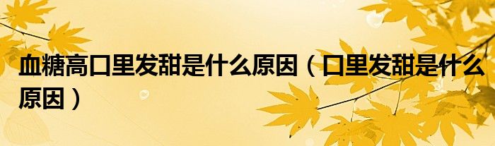 血糖高口里發(fā)甜是什么原因（口里發(fā)甜是什么原因）