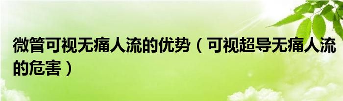 微管可視無痛人流的優(yōu)勢(shì)（可視超導(dǎo)無痛人流的危害）