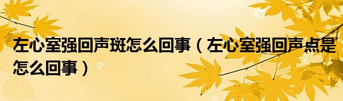 左心室強(qiáng)回聲斑怎么回事（左心室強(qiáng)回聲點(diǎn)是怎么回事）