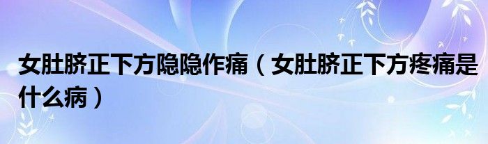 女肚臍正下方隱隱作痛（女肚臍正下方疼痛是什么?。? /></span>
		<span id=