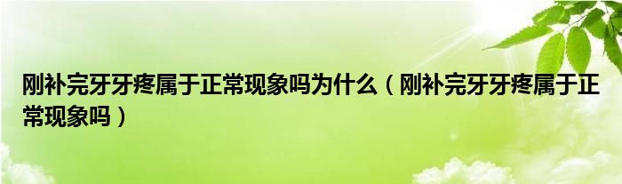 剛補(bǔ)完牙牙疼屬于正?，F(xiàn)象嗎為什么（剛補(bǔ)完牙牙疼屬于正?，F(xiàn)象嗎）