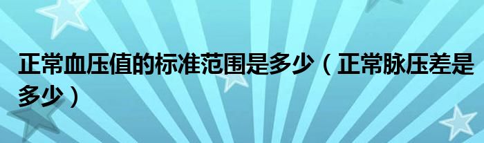 正常血壓值的標(biāo)準(zhǔn)范圍是多少（正常脈壓差是多少）