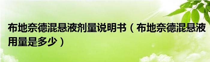 布地奈德混懸液劑量說(shuō)明書(shū)（布地奈德混懸液用量是多少）