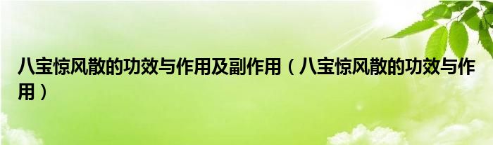 八寶驚風散的功效與作用及副作用（八寶驚風散的功效與作用）