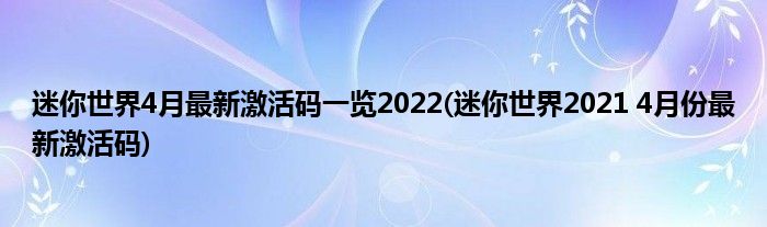 迷你世界4月最新激活碼一覽2022(迷你世界2021 4月份最新激活碼)