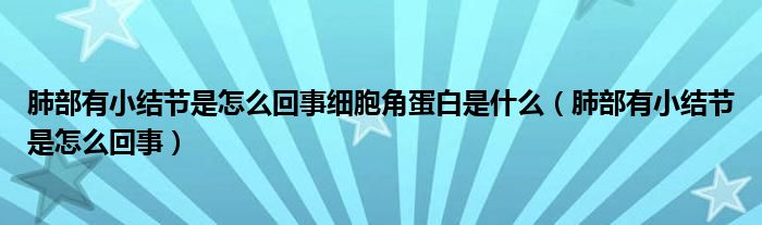 肺部有小結(jié)節(jié)是怎么回事細胞角蛋白是什么（肺部有小結(jié)節(jié)是怎么回事）