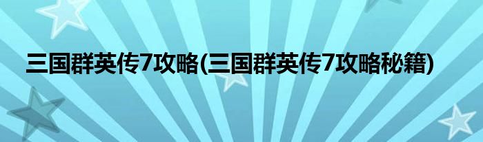 三國群英傳7攻略(三國群英傳7攻略秘籍)