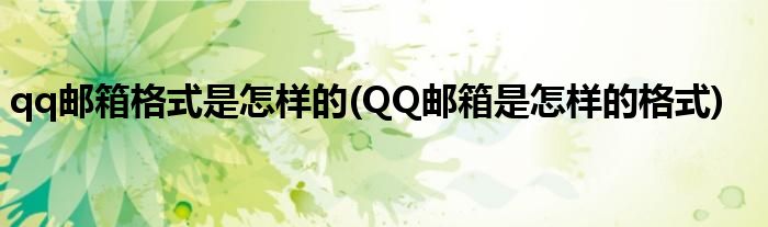 qq郵箱格式是怎樣的(QQ郵箱是怎樣的格式)