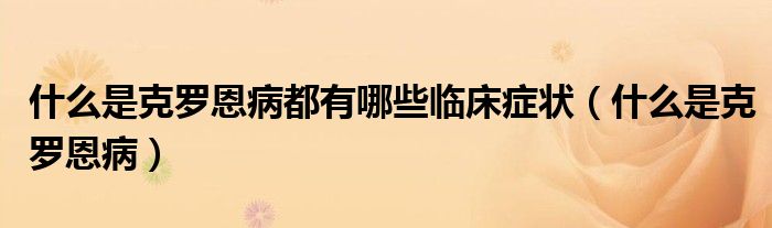 什么是克羅恩病都有哪些臨床癥狀（什么是克羅恩?。?class='thumb lazy' /></a>
		    <header>
		<h2><a  href=