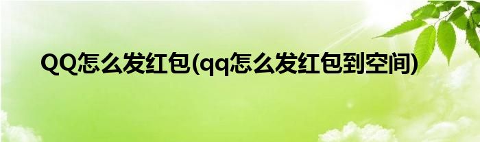 QQ怎么發(fā)紅包(qq怎么發(fā)紅包到空間)