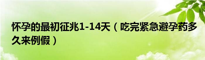 懷孕的最初征兆1-14天（吃完緊急避孕藥多久來例假）