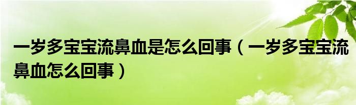 一歲多寶寶流鼻血是怎么回事（一歲多寶寶流鼻血怎么回事）