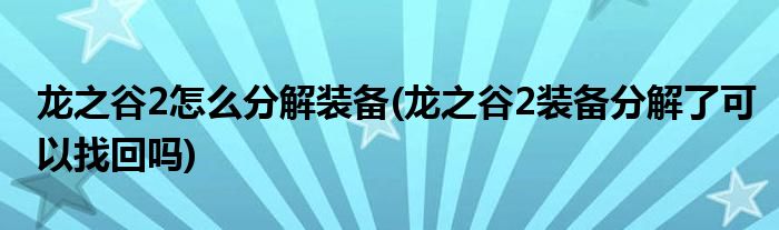 龍之谷2怎么分解裝備(龍之谷2裝備分解了可以找回嗎)