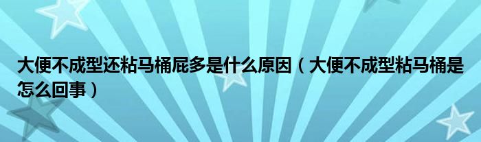 大便不成型還粘馬桶屁多是什么原因（大便不成型粘馬桶是怎么回事）