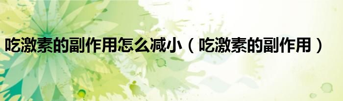 吃激素的副作用怎么減?。ǔ约に氐母弊饔茫?class='thumb lazy' /></a>
		    <header>
		<h2><a  href=