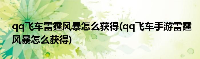 qq飛車(chē)?yán)做L(fēng)暴怎么獲得(qq飛車(chē)手游雷霆風(fēng)暴怎么獲得)