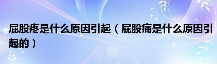 屁股疼是什么原因引起（屁股痛是什么原因引起的）