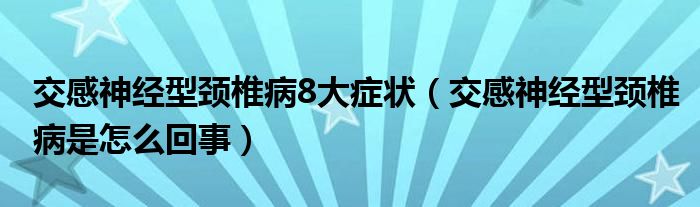 交感神經(jīng)型頸椎病8大癥狀（交感神經(jīng)型頸椎病是怎么回事）